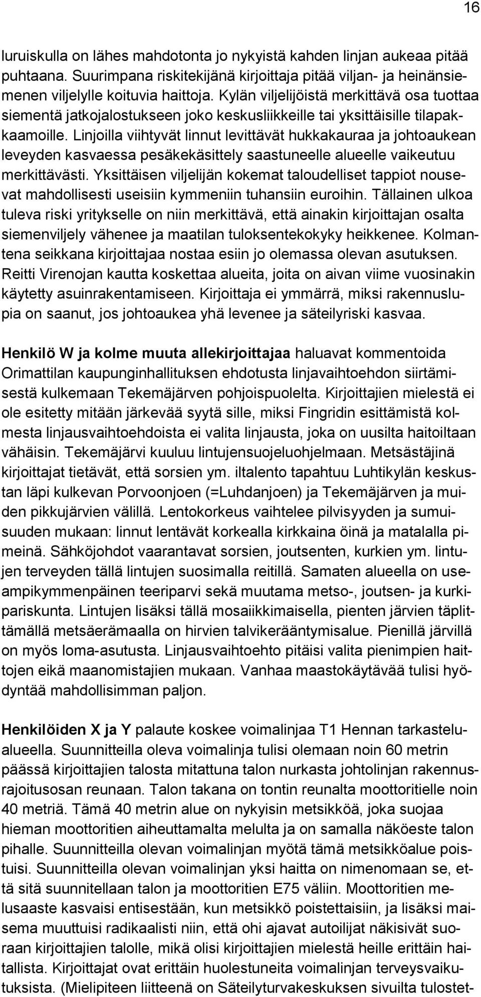 Linjoilla viihtyvät linnut levittävät hukkakauraa ja johtoaukean leveyden kasvaessa pesäkekäsittely saastuneelle alueelle vaikeutuu merkittävästi.