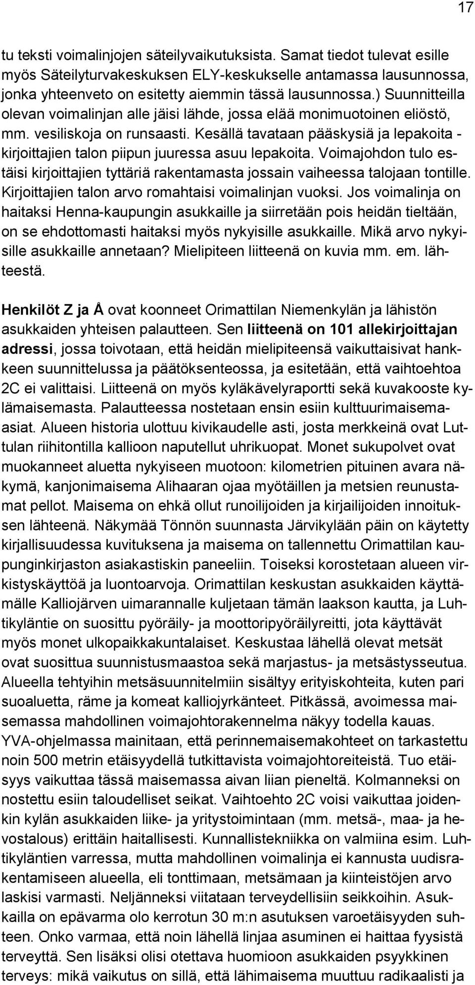 Kesällä tavataan pääskysiä ja lepakoita - kirjoittajien talon piipun juuressa asuu lepakoita. Voimajohdon tulo estäisi kirjoittajien tyttäriä rakentamasta jossain vaiheessa talojaan tontille.