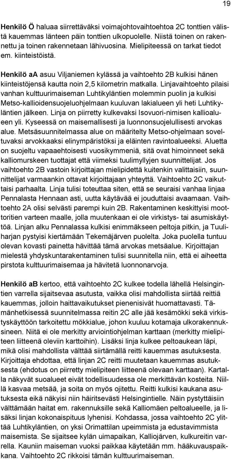 Linjavaihtoehto pilaisi vanhan kulttuurimaiseman Luhtikyläntien molemmin puolin ja kulkisi Metso-kallioidensuojeluohjelmaan kuuluvan lakialueen yli heti Luhtikyläntien jälkeen.