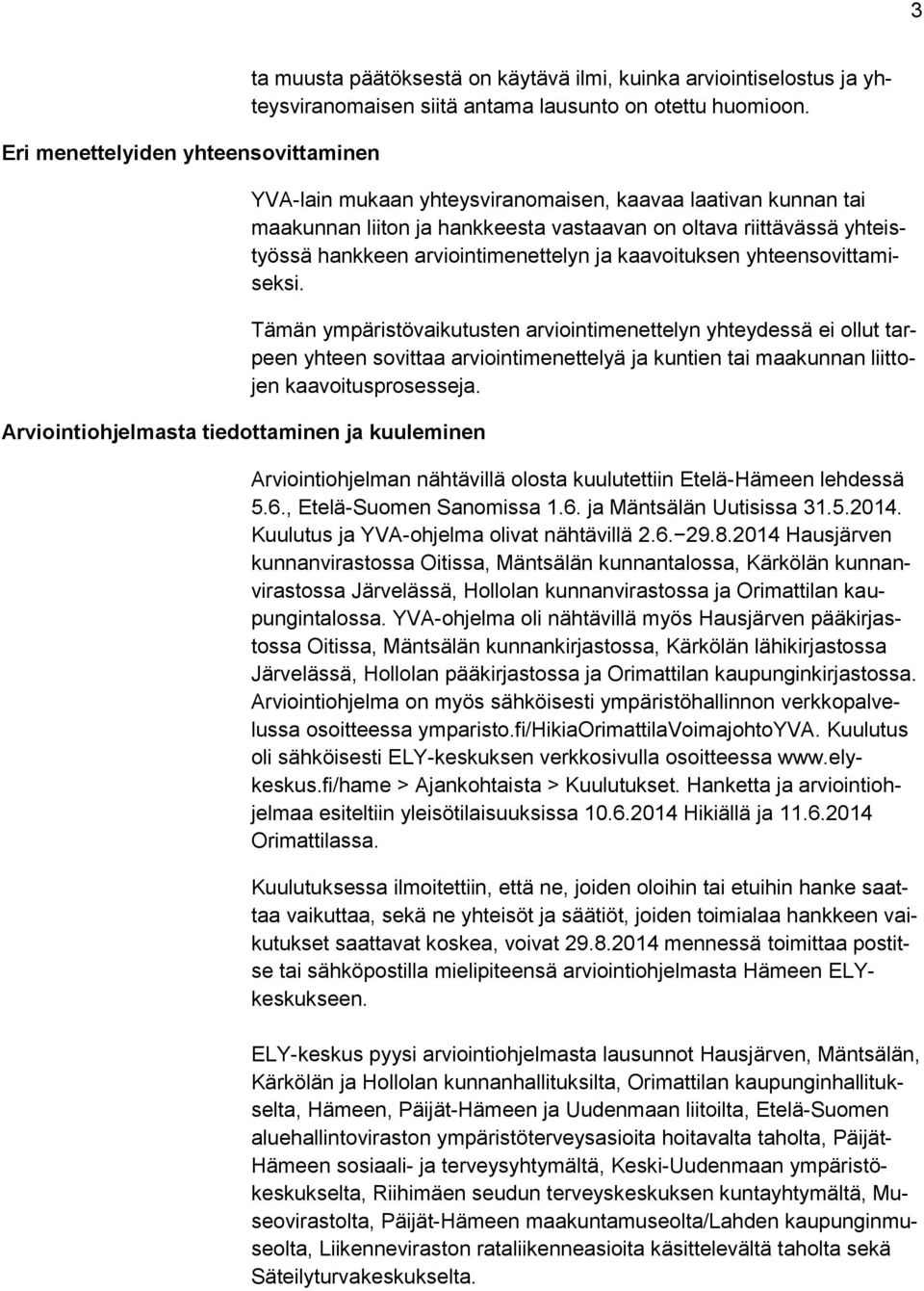 YVA-lain mukaan yhteysviranomaisen, kaavaa laativan kunnan tai maakunnan liiton ja hankkeesta vastaavan on oltava riittävässä yhteistyössä hankkeen arviointimenettelyn ja kaavoituksen
