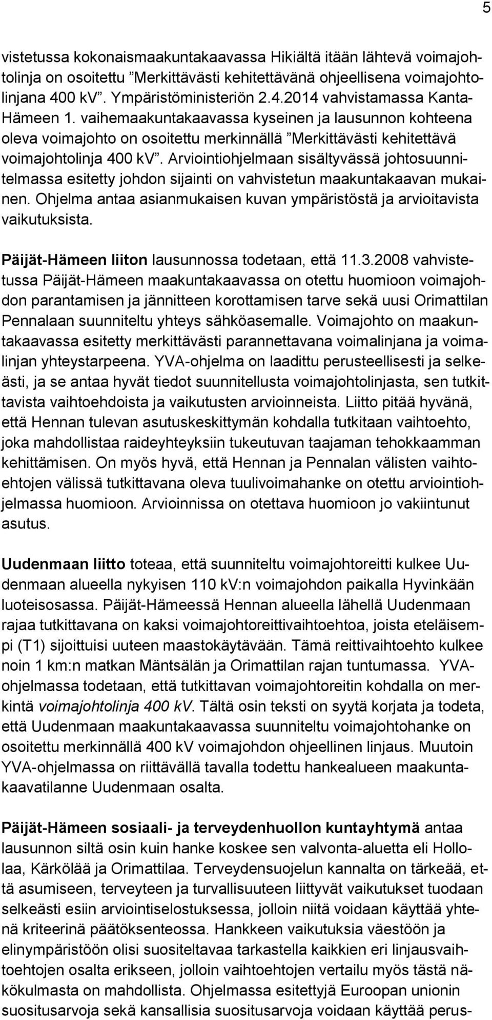 Arviointiohjelmaan sisältyvässä johtosuunnitelmassa esitetty johdon sijainti on vahvistetun maakuntakaavan mukainen. Ohjelma antaa asianmukaisen kuvan ympäristöstä ja arvioitavista vaikutuksista.