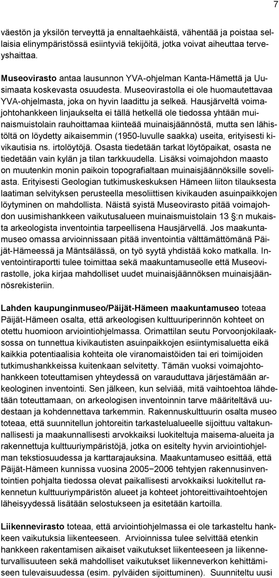 Hausjärveltä voimajohtohankkeen linjaukselta ei tällä hetkellä ole tiedossa yhtään muinaismuistolain rauhoittamaa kiinteää muinaisjäännöstä, mutta sen lähistöltä on löydetty aikaisemmin (1950-luvulle