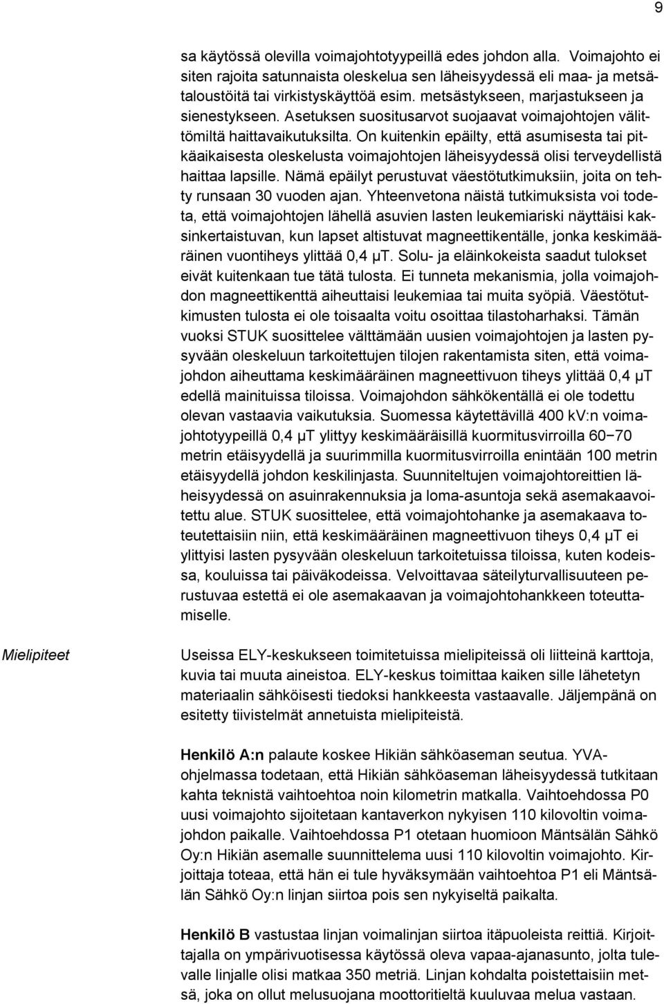 On kuitenkin epäilty, että asumisesta tai pitkäaikaisesta oleskelusta voimajohtojen läheisyydessä olisi terveydellistä haittaa lapsille.