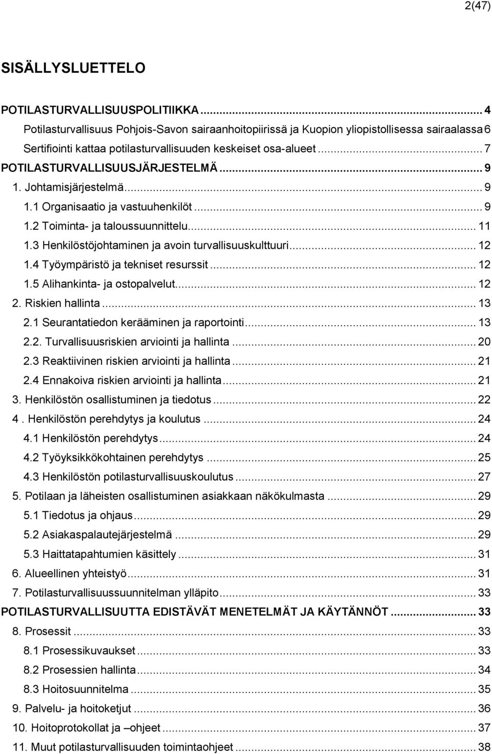 .. 9 1. Johtamisjärjestelmä... 9 1.1 Organisaatio ja vastuuhenkilöt... 9 1.2 Toiminta- ja taloussuunnittelu... 11 1.3 Henkilöstöjohtaminen ja avoin turvallisuuskulttuuri... 12 1.