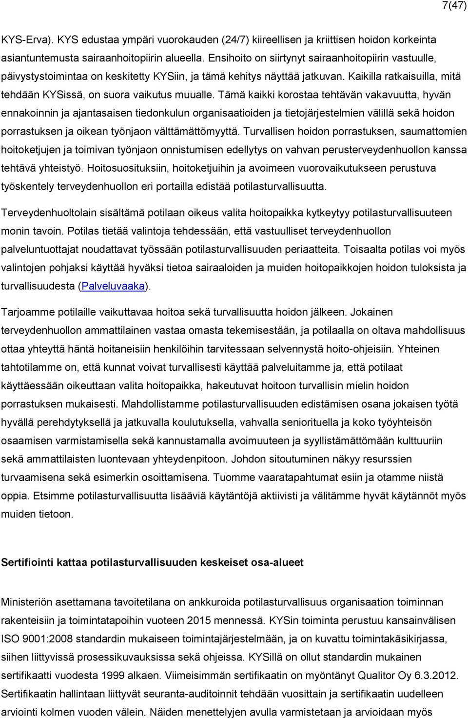 Tämä kaikki korostaa tehtävän vakavuutta, hyvän ennakoinnin ja ajantasaisen tiedonkulun organisaatioiden ja tietojärjestelmien välillä sekä hoidon porrastuksen ja oikean työnjaon välttämättömyyttä.