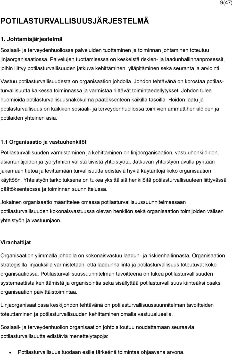 Vastuu potilasturvallisuudesta on organisaation johdolla. Johdon tehtävänä on korostaa potilasturvallisuutta kaikessa toiminnassa ja varmistaa riittävät toimintaedellytykset.