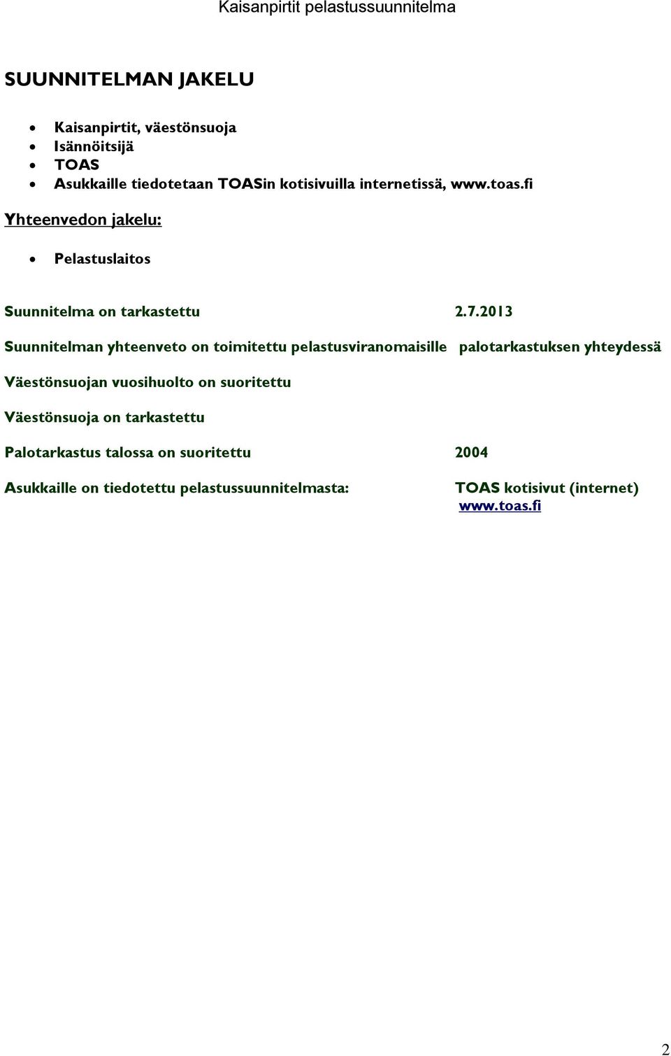 2013 Suunnitelman yhteenveto on toimitettu pelastusviranomaisille palotarkastuksen yhteydessä Väestönsuojan vuosihuolto on