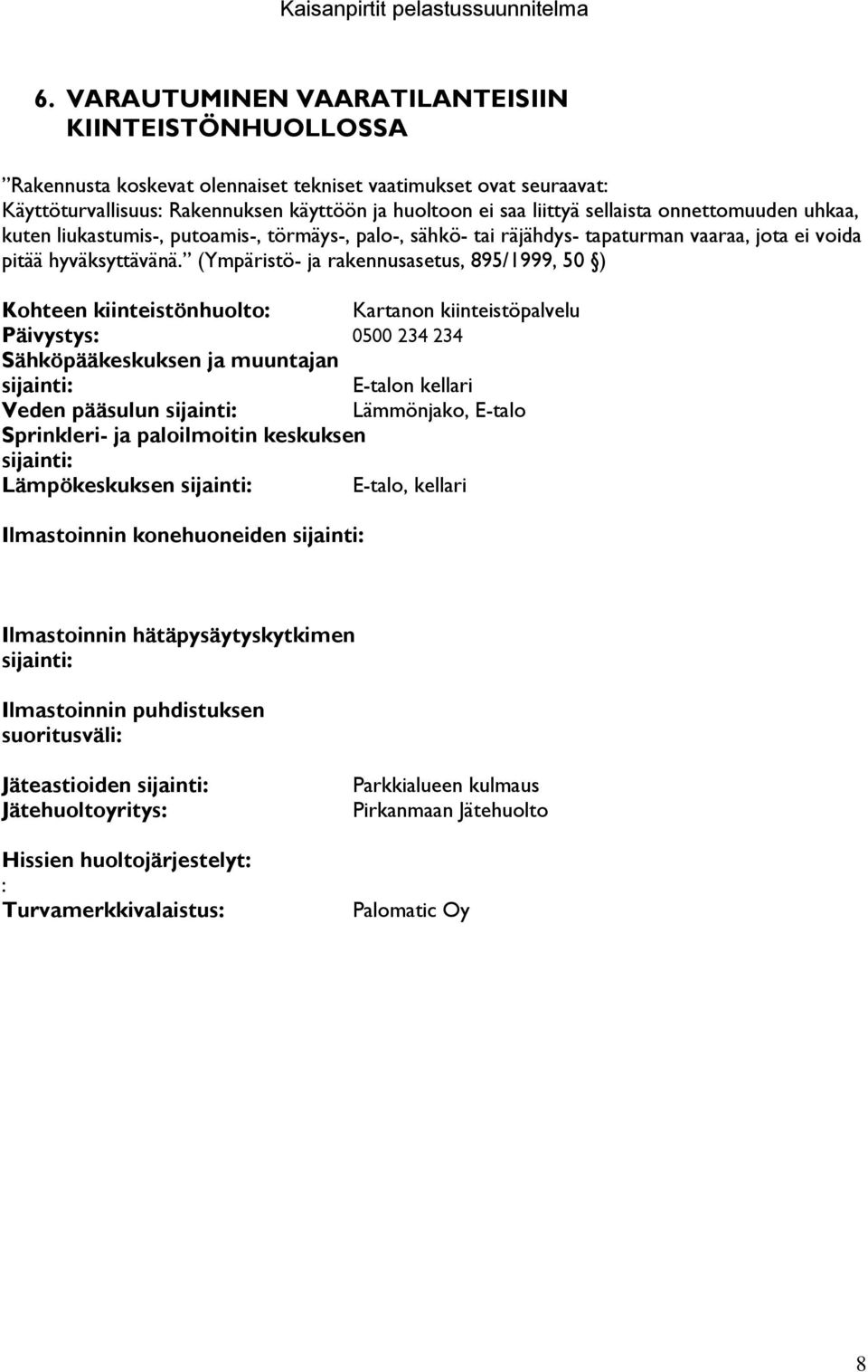 (Ympäristö- ja rakennusasetus, 895/1999, 50 ) Kohteen kiinteistönhuolto: Kartanon kiinteistöpalvelu Päivystys: 0500 234 234 Sähköpääkeskuksen ja muuntajan sijainti: E-talon kellari Veden pääsulun