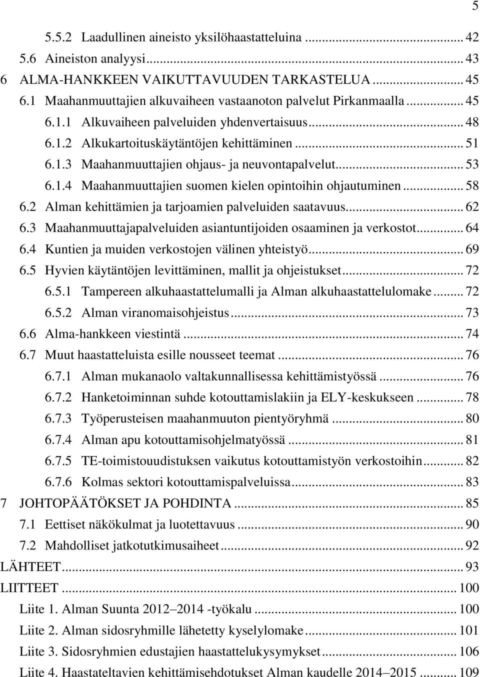 .. 53 6.1.4 Maahanmuuttajien suomen kielen opintoihin ohjautuminen... 58 6.2 Alman kehittämien ja tarjoamien palveluiden saatavuus... 62 6.