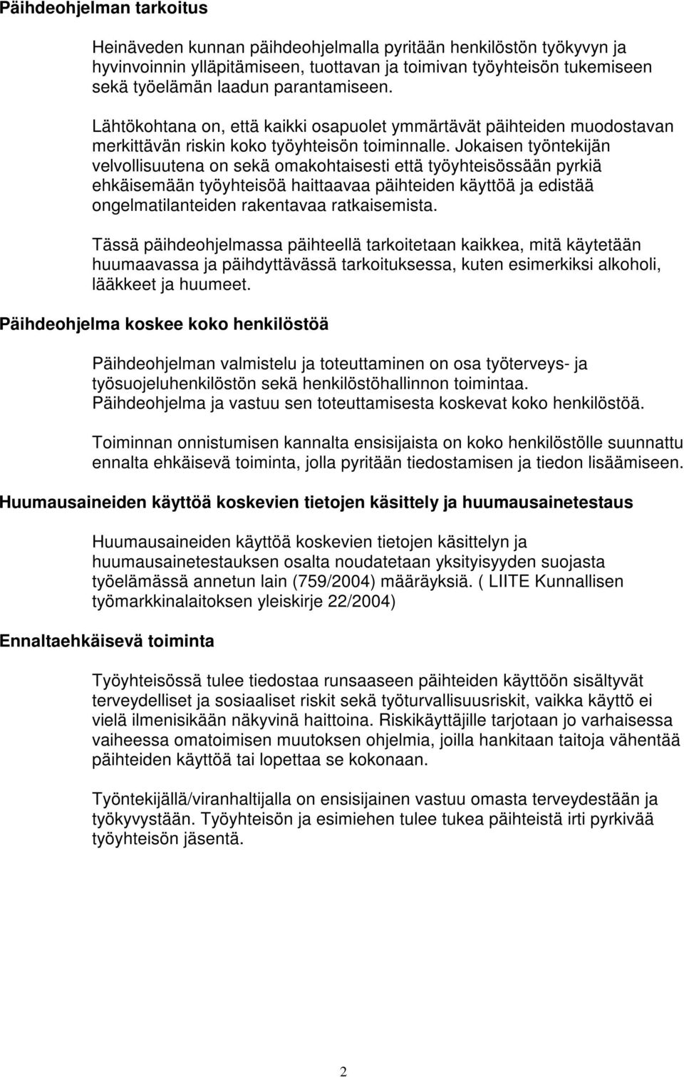 Jokaisen työntekijän velvollisuutena on sekä omakohtaisesti että työyhteisössään pyrkiä ehkäisemään työyhteisöä haittaavaa päihteiden käyttöä ja edistää ongelmatilanteiden rakentavaa ratkaisemista.