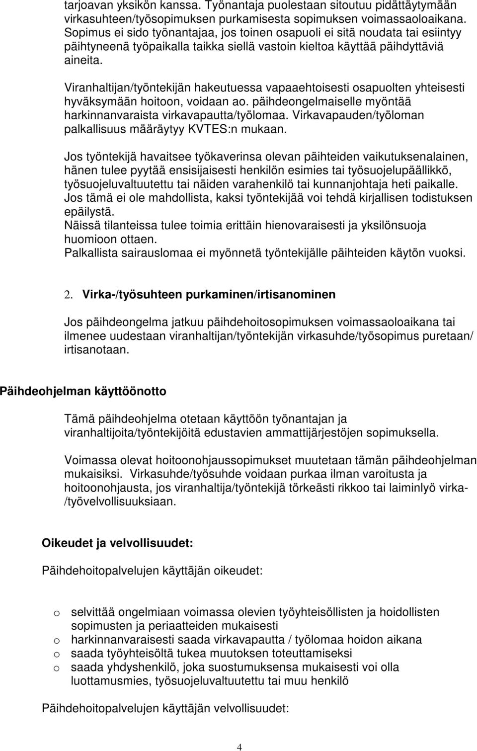 Viranhaltijan/työntekijän hakeutuessa vapaaehtoisesti osapuolten yhteisesti hyväksymään hoitoon, voidaan ao. päihdeongelmaiselle myöntää harkinnanvaraista virkavapautta/työlomaa.