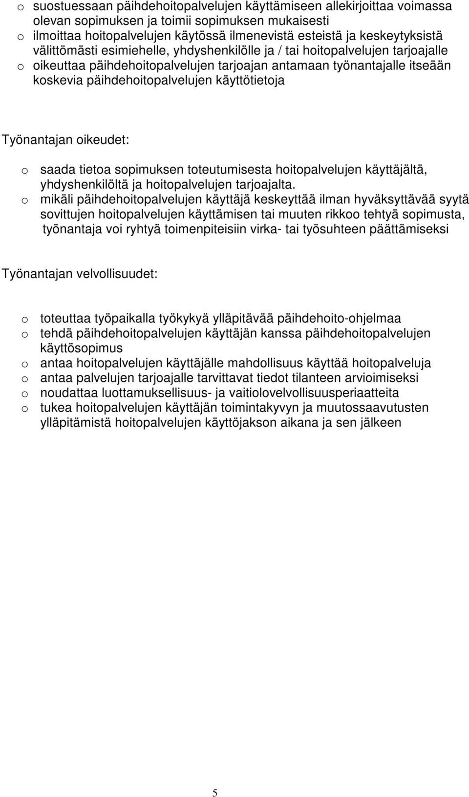 Työnantajan oikeudet: o saada tietoa sopimuksen toteutumisesta hoitopalvelujen käyttäjältä, yhdyshenkilöltä ja hoitopalvelujen tarjoajalta.