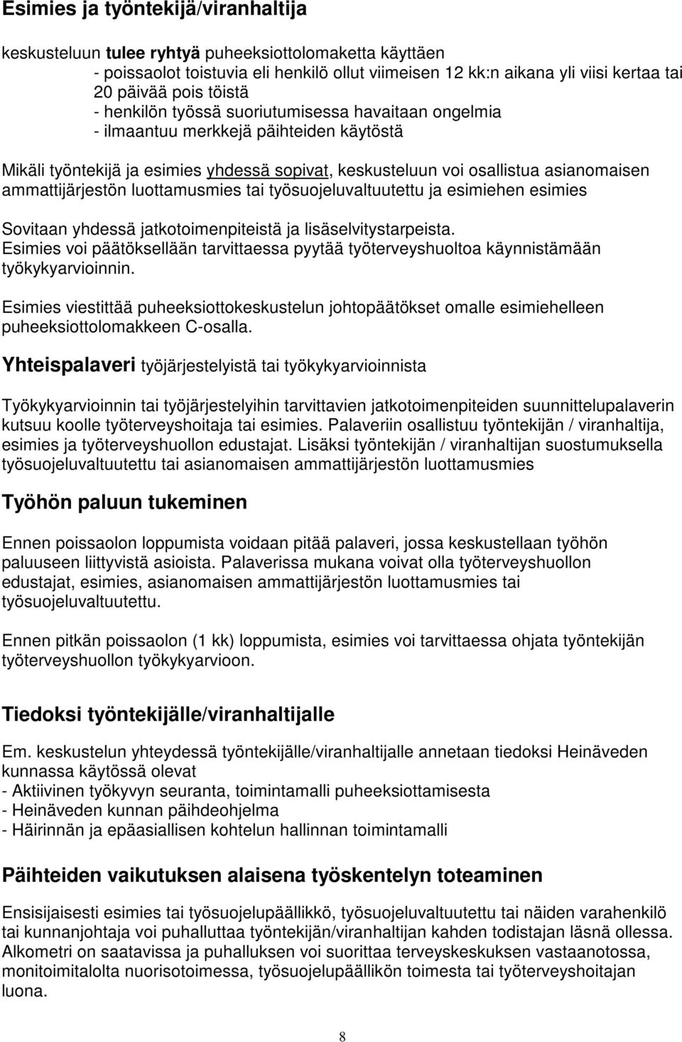 ammattijärjestön luottamusmies tai työsuojeluvaltuutettu ja esimiehen esimies Sovitaan yhdessä jatkotoimenpiteistä ja lisäselvitystarpeista.