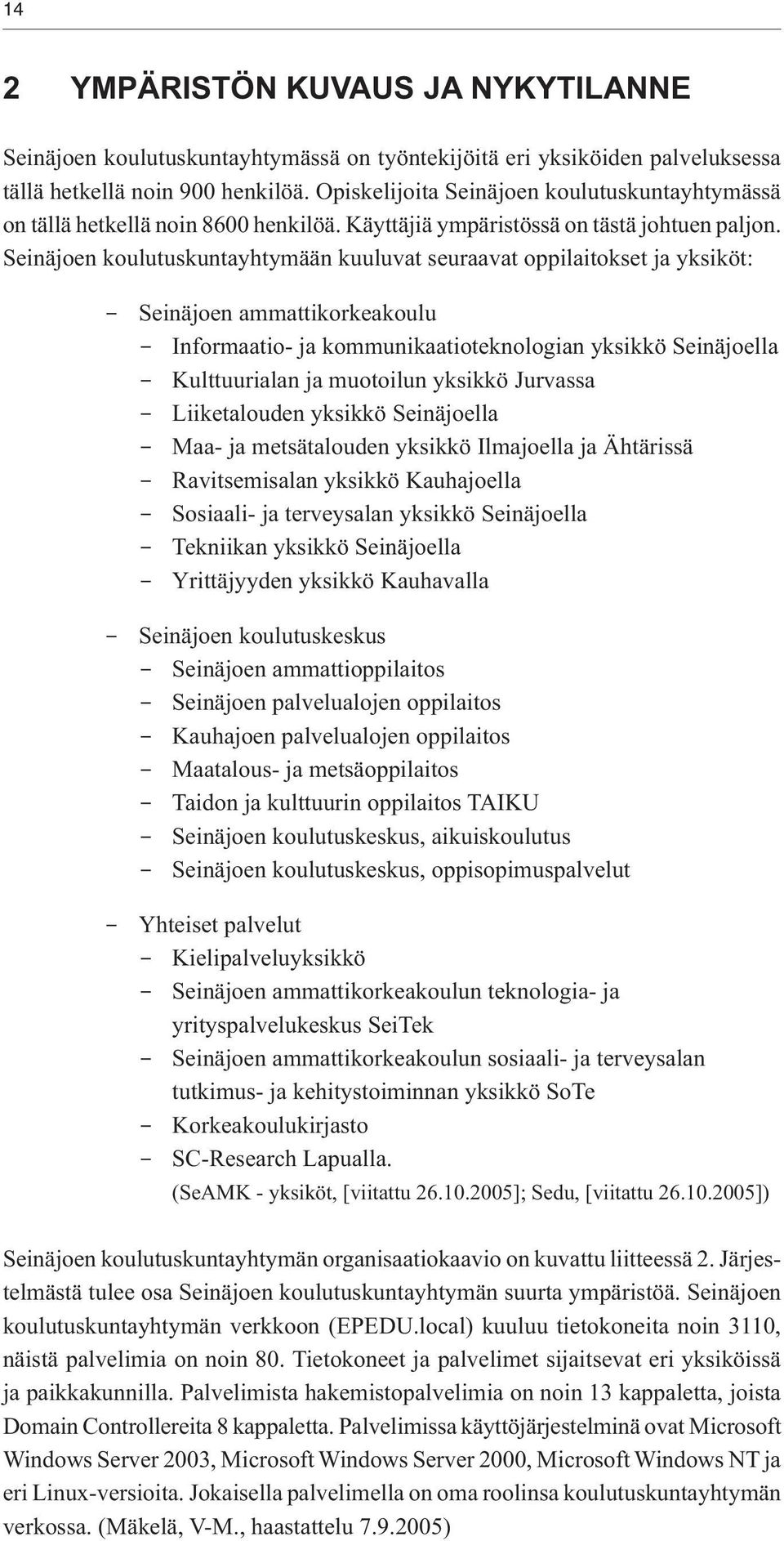 Seinäjoen koulutuskuntayhtymään kuuluvat seuraavat oppilaitokset ja yksiköt: - Seinäjoen ammattikorkeakoulu - Informaatio- ja kommunikaatioteknologian yksikkö Seinäjoella - Kulttuurialan ja muotoilun