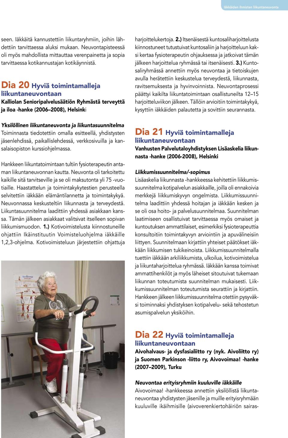 Dia 20 Hyviä toimintamalleja liikuntaneuvontaan Kalliolan Senioripalvelusäätiön Ryhmästä terveyttä ja iloa -hanke (2006 2008), Helsinki Yksilöllinen liikuntaneuvonta ja liikuntasuunnitelma