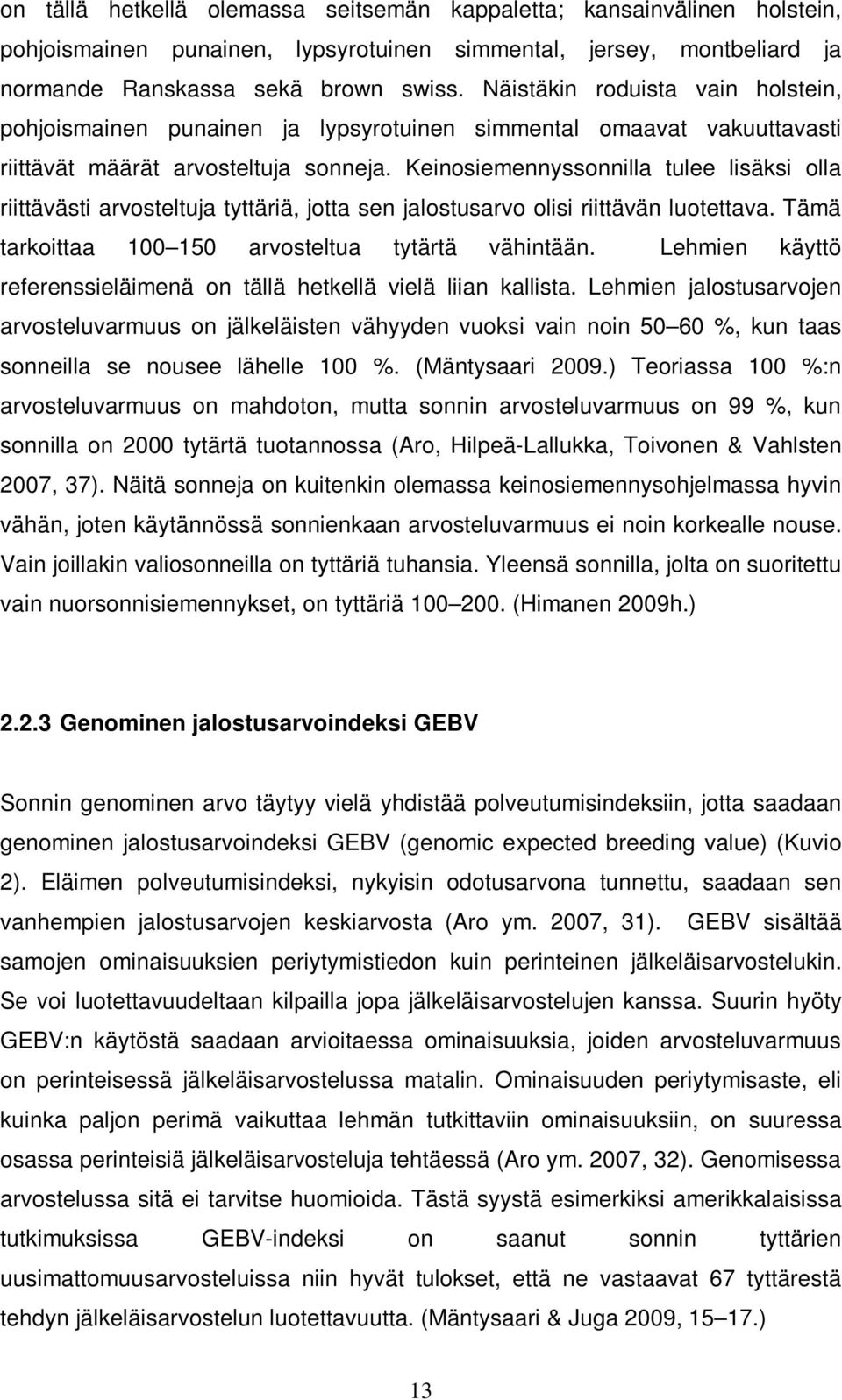 Keinosiemennyssonnilla tulee lisäksi olla riittävästi arvosteltuja tyttäriä, jotta sen jalostusarvo olisi riittävän luotettava. Tämä tarkoittaa 100 150 arvosteltua tytärtä vähintään.