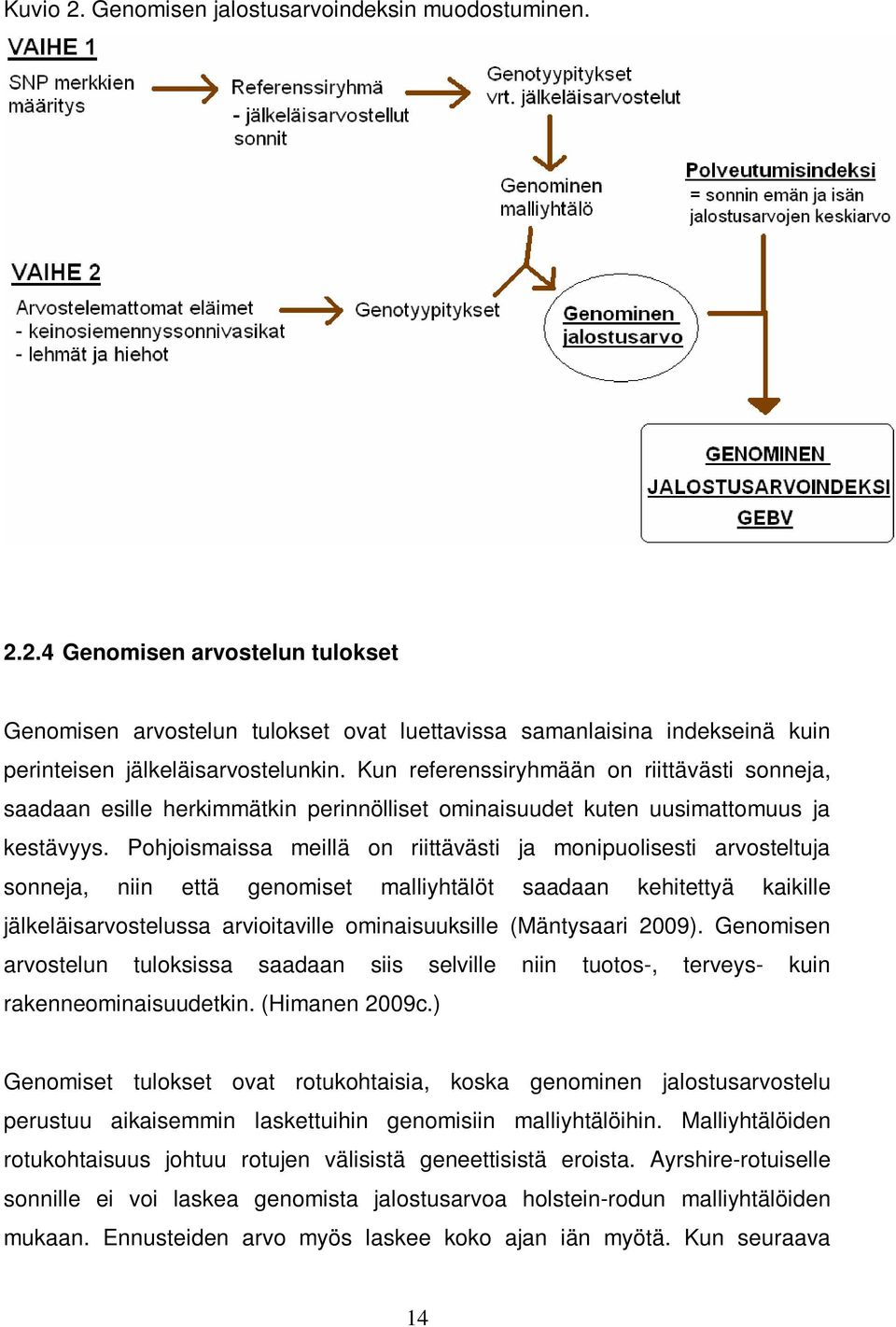 Pohjoismaissa meillä on riittävästi ja monipuolisesti arvosteltuja sonneja, niin että genomiset malliyhtälöt saadaan kehitettyä kaikille jälkeläisarvostelussa arvioitaville ominaisuuksille