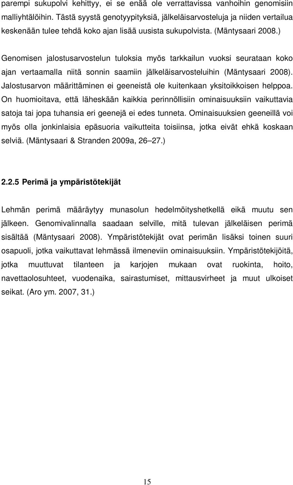 ) Genomisen jalostusarvostelun tuloksia myös tarkkailun vuoksi seurataan koko ajan vertaamalla niitä sonnin saamiin jälkeläisarvosteluihin (Mäntysaari 2008).