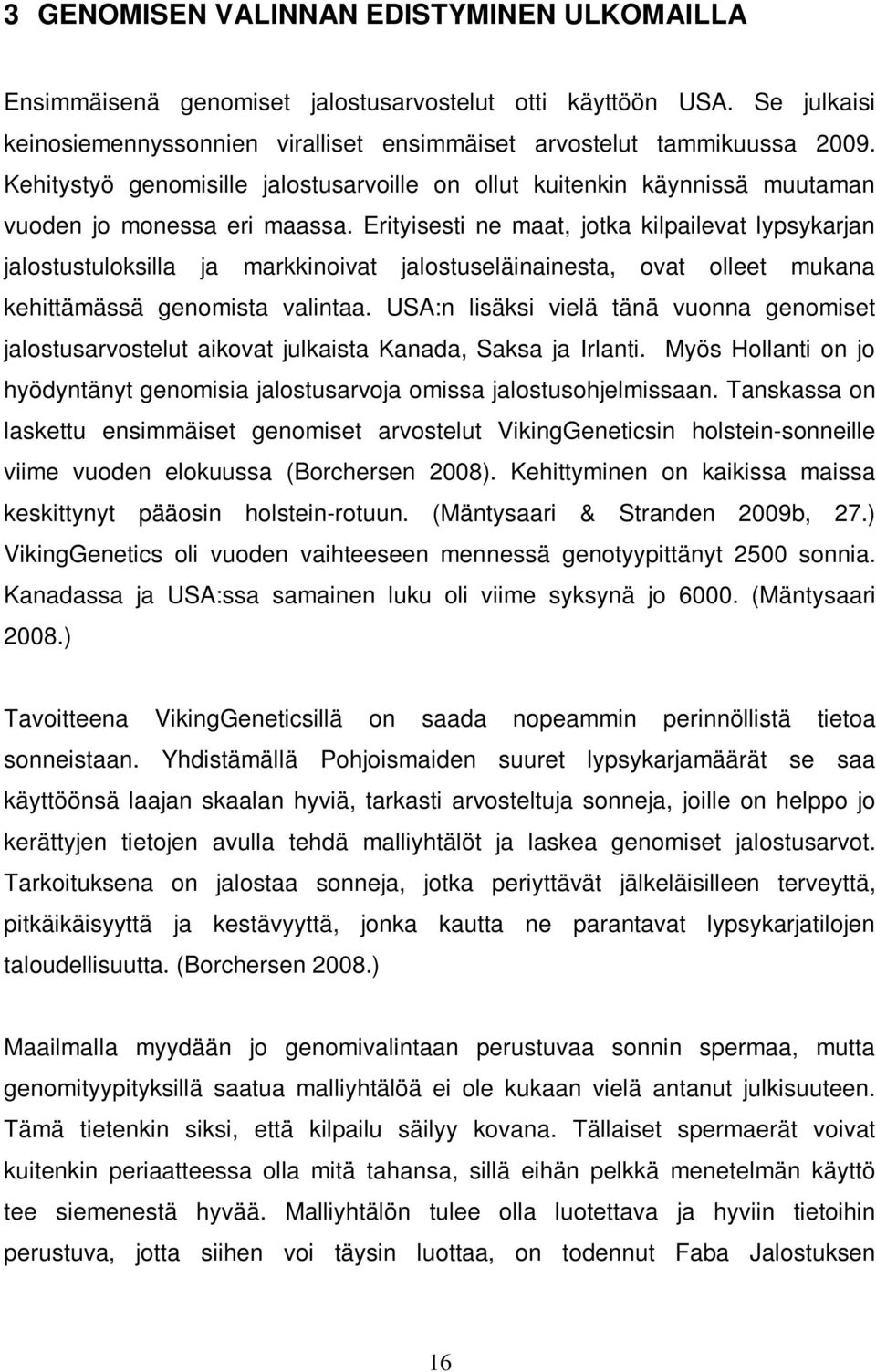 Erityisesti ne maat, jotka kilpailevat lypsykarjan jalostustuloksilla ja markkinoivat jalostuseläinainesta, ovat olleet mukana kehittämässä genomista valintaa.