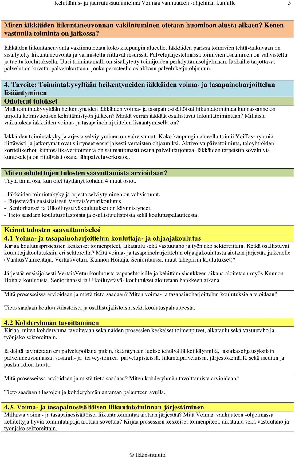 Palvelujärjestelmässä toimivien osaaminen on vahvistettu ja tuettu koulutuksella. Uusi toimintamalli on sisällytetty toimijoiden perhdyttämisohjelmaan.