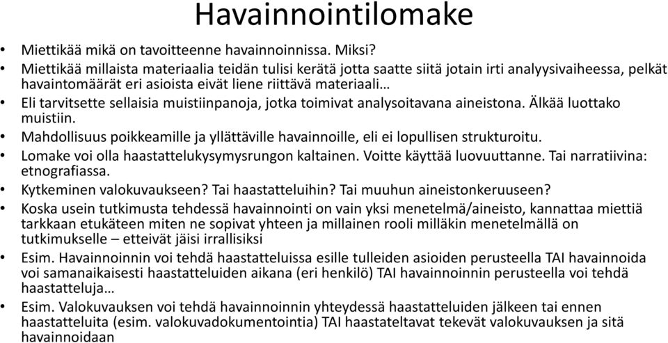 muistiinpanoja, jotka toimivat analysoitavana aineistona. Älkää luottako muistiin. Mahdollisuus poikkeamille ja yllättäville havainnoille, eli ei lopullisen strukturoitu.