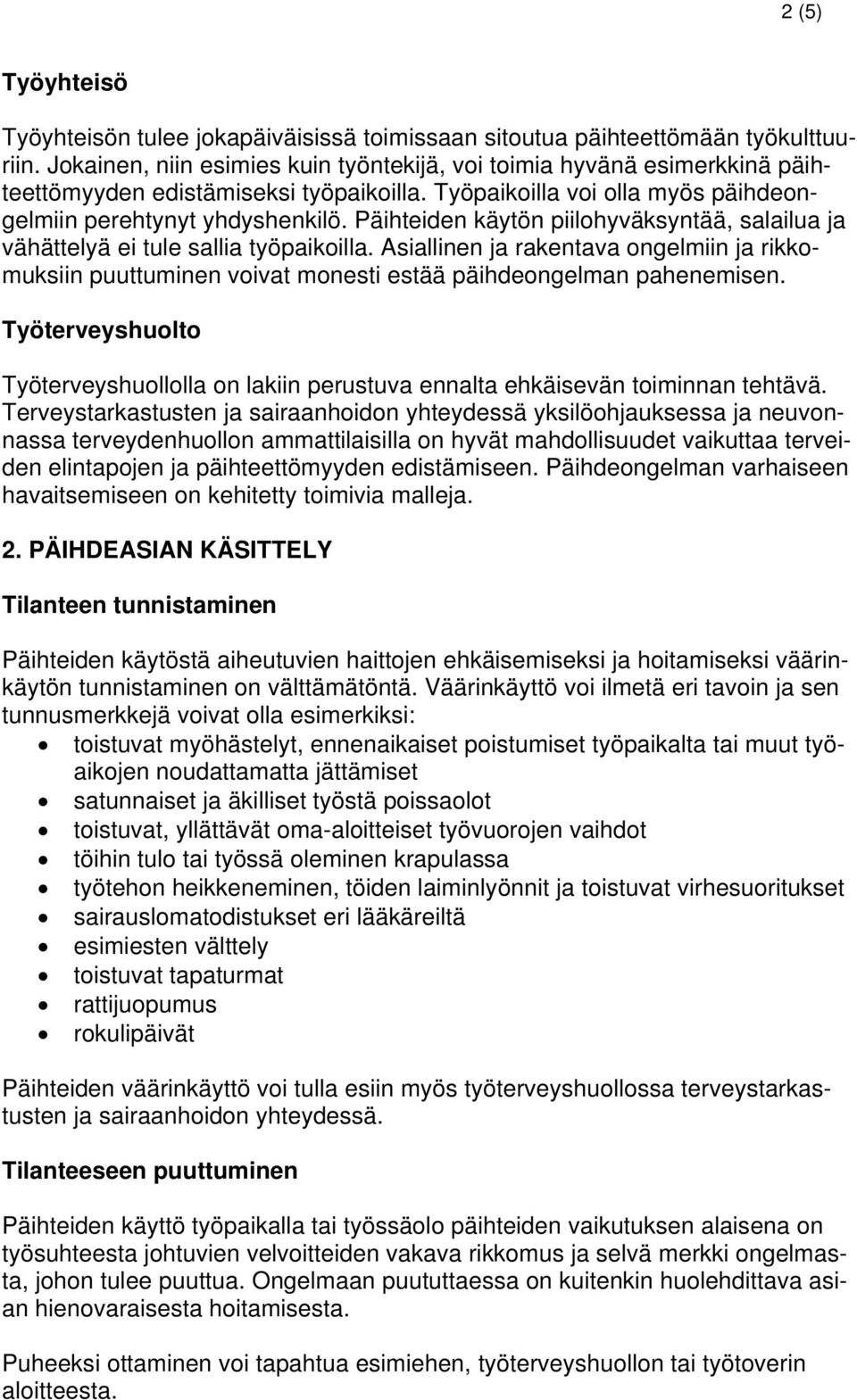 Päihteiden käytön piilohyväksyntää, salailua ja vähättelyä ei tule sallia työpaikoilla. Asiallinen ja rakentava ongelmiin ja rikkomuksiin puuttuminen voivat monesti estää päihdeongelman pahenemisen.