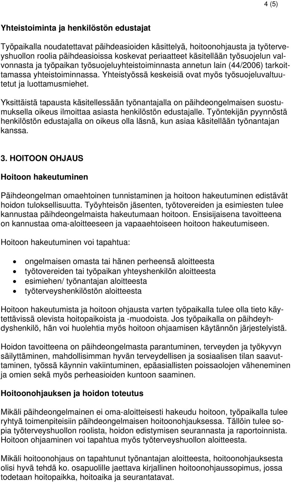 Yksittäistä tapausta käsitellessään työnantajalla on päihdeongelmaisen suostumuksella oikeus ilmoittaa asiasta henkilöstön edustajalle.