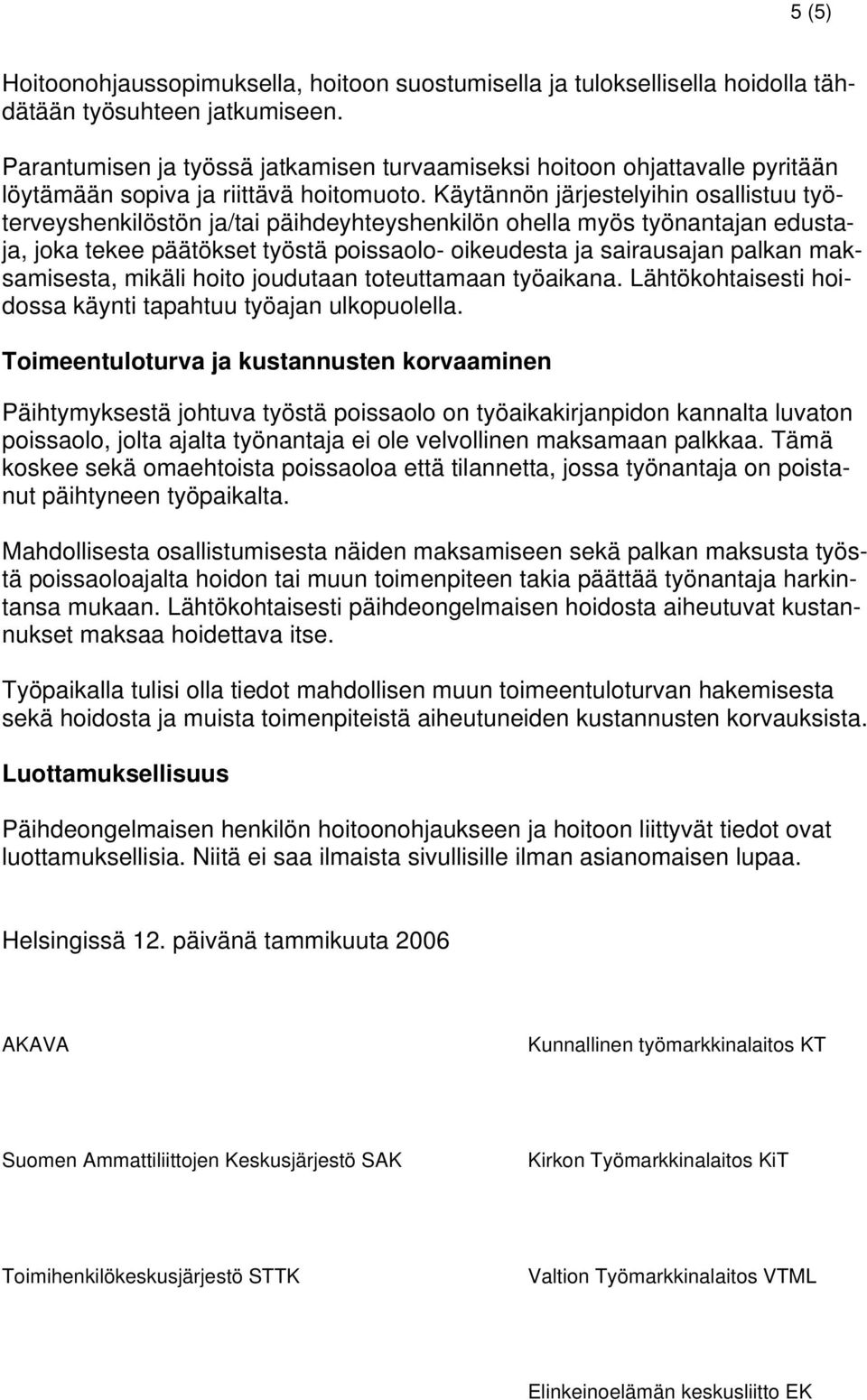 Käytännön järjestelyihin osallistuu työterveyshenkilöstön ja/tai päihdeyhteyshenkilön ohella myös työnantajan edustaja, joka tekee päätökset työstä poissaolo- oikeudesta ja sairausajan palkan