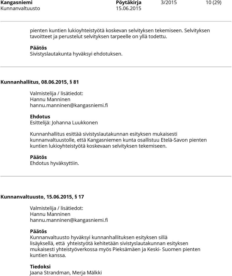 fi Ehdotus Esittelijä: Johanna Luukkonen Kunnanhallitus esittää sivistyslautakunnan esityksen mukaisesti kunnanvaltuustolle, että Kangasniemen kunta osallistuu Etelä-Savon pienten kuntien