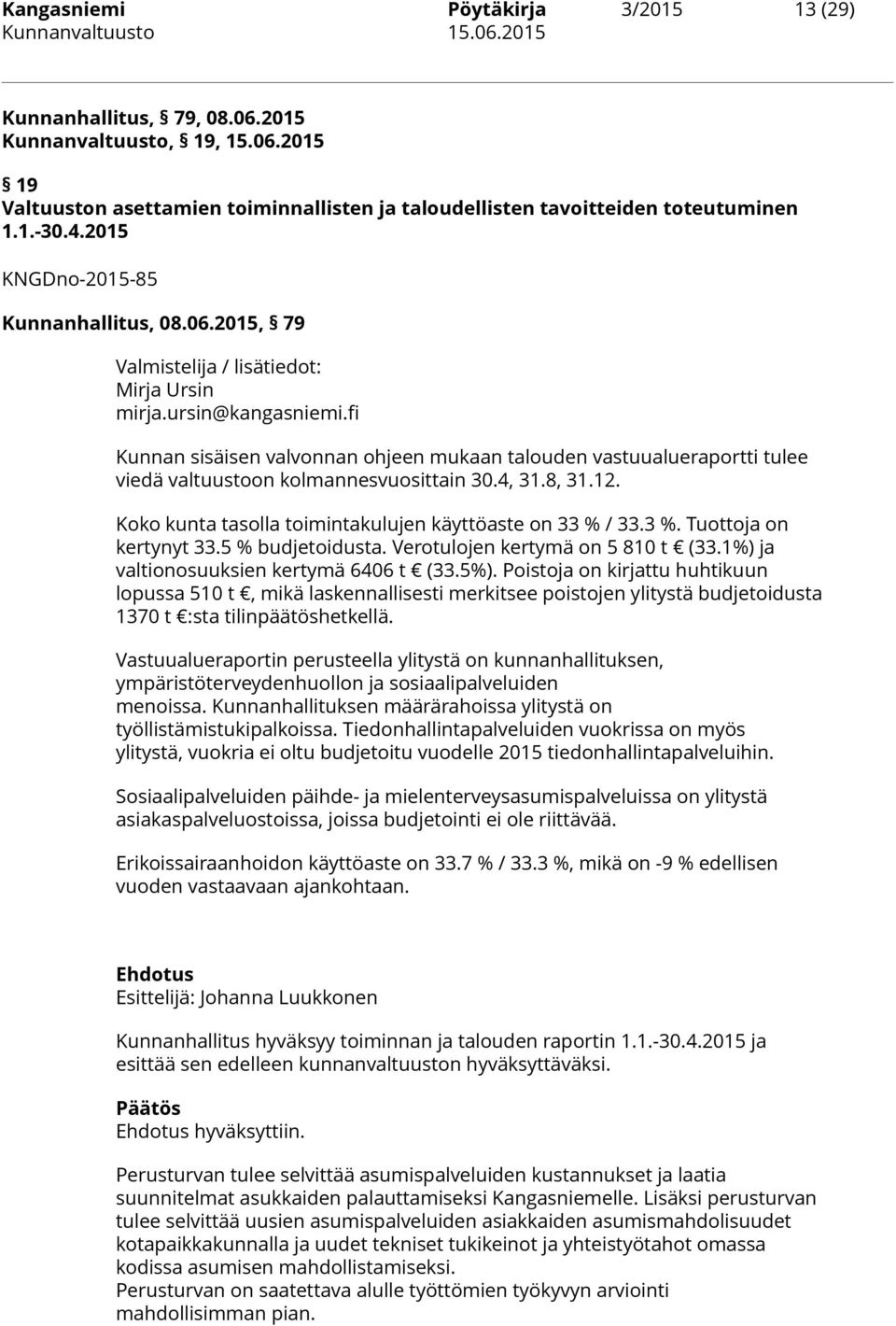 fi Kunnan sisäisen valvonnan ohjeen mukaan talouden vastuualueraportti tulee viedä valtuustoon kolmannesvuosittain 30.4, 31.8, 31.12. Koko kunta tasolla toimintakulujen käyttöaste on 33 % 