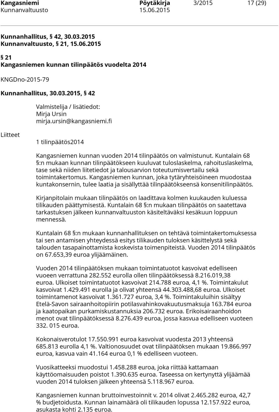 Kuntalain 68 :n mukaan kunnan tilinpäätökseen kuuluvat tuloslaskelma, rahoituslaskelma, tase sekä niiden liitetiedot ja talousarvion toteutumisvertailu sekä toimintakertomus.