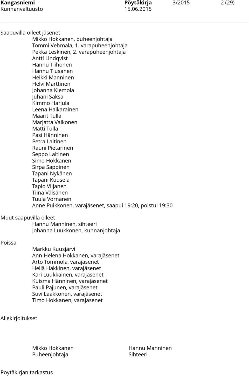 Pasi Hänninen Petra Laitinen Rauni Pietarinen Seppo Laitinen Simo Hokkanen Sirpa Sappinen Tapani Nykänen Tapani Kuusela Tapio Viljanen Tiina Väisänen Tuula Vornanen Anne Puikkonen, varajäsenet,