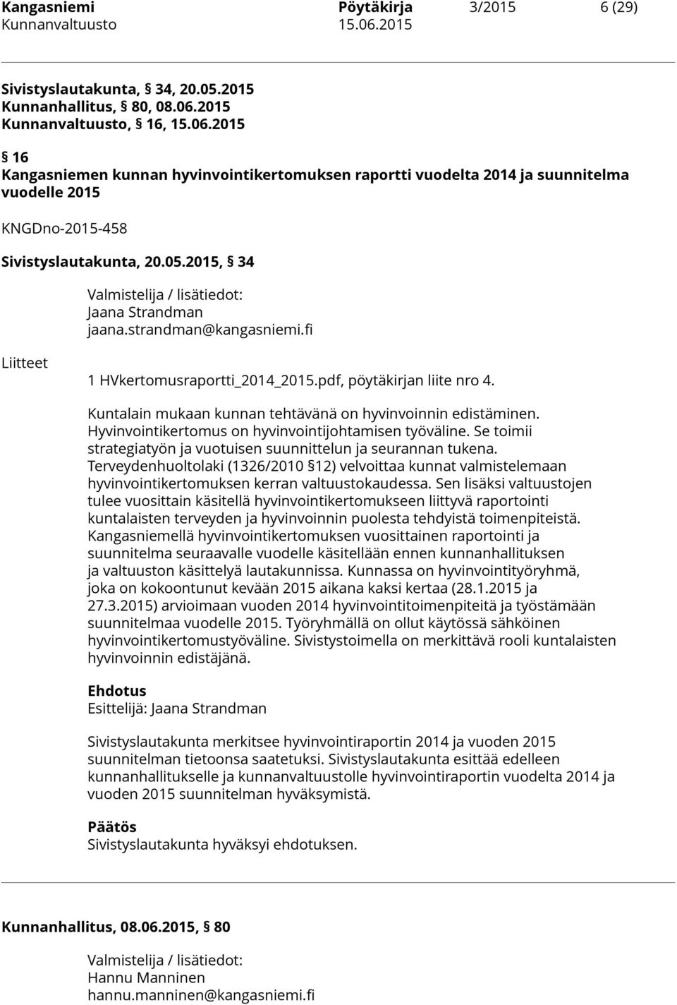2015, 34 Jaana Strandman jaana.strandman@kangasniemi.fi Liitteet 1 HVkertomusraportti_2014_2015.pdf, pöytäkirjan liite nro 4. Kuntalain mukaan kunnan tehtävänä on hyvinvoinnin edistäminen.
