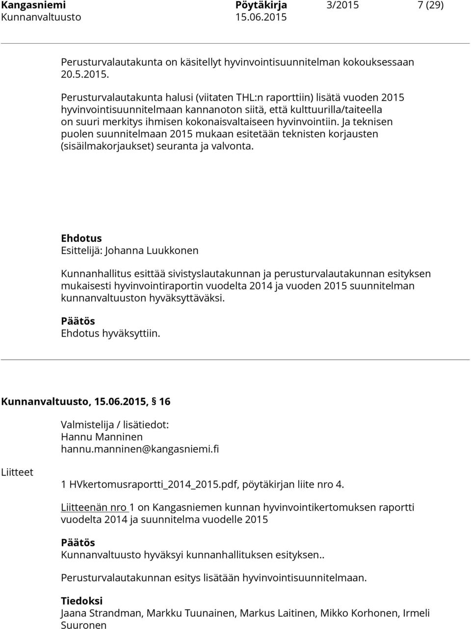 Perusturvalautakunta halusi (viitaten THL:n raporttiin) lisätä vuoden 2015 hyvinvointisuunnitelmaan kannanoton siitä, että kulttuurilla/taiteella on suuri merkitys ihmisen kokonaisvaltaiseen