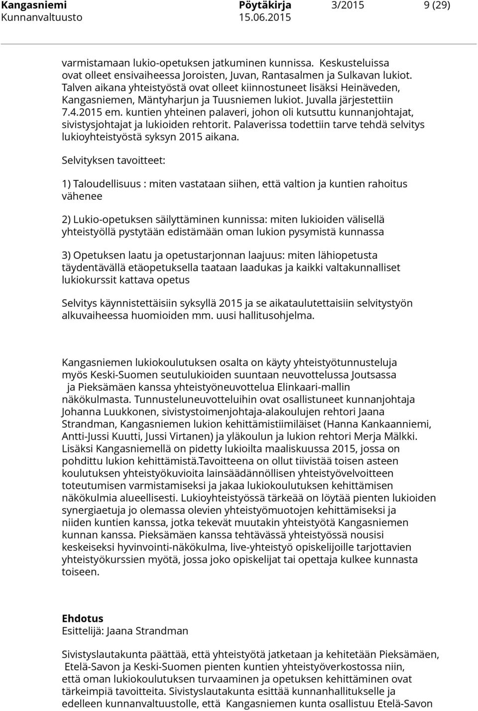 kuntien yhteinen palaveri, johon oli kutsuttu kunnanjohtajat, sivistysjohtajat ja lukioiden rehtorit. Palaverissa todettiin tarve tehdä selvitys lukioyhteistyöstä syksyn 2015 aikana.