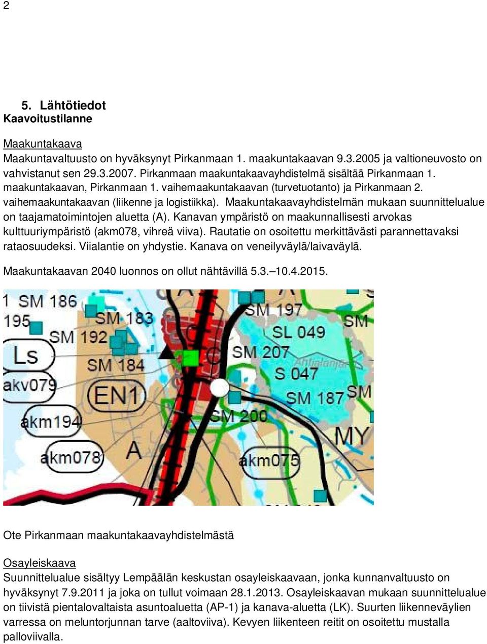 Maakuntakaavayhdistelmän mukaan suunnittelualue on taajamatoimintojen aluetta (A). Kanavan ympäristö on maakunnallisesti arvokas kulttuuriympäristö (akm078, vihreä viiva).