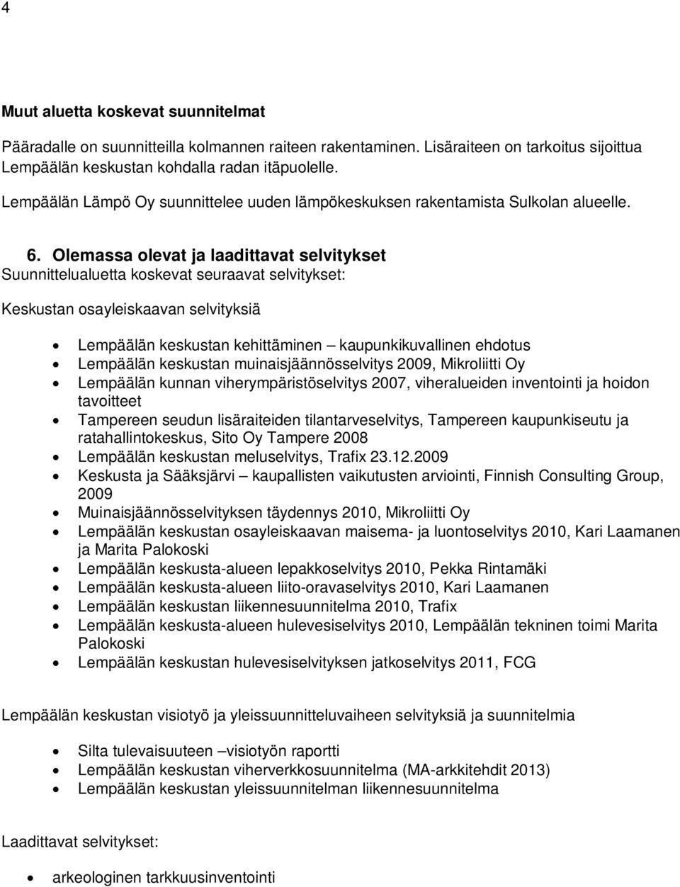 Olemassa olevat ja laadittavat selvitykset Suunnittelualuetta koskevat seuraavat selvitykset: Keskustan osayleiskaavan selvityksiä Lempäälän keskustan kehittäminen kaupunkikuvallinen ehdotus