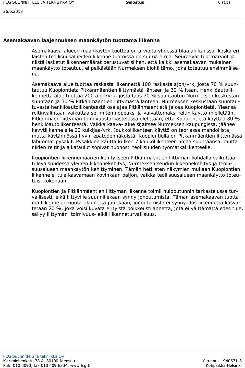 6.2013 Asemakaavan laajennuksen maankäytön tuottama liikenne Asemakaava-alueen maankäytön tuottoa on arvioitu yhdessä tilaajan kanssa, koska erilaisten teollisuusalueiden liikenne tuotoissa on suuria