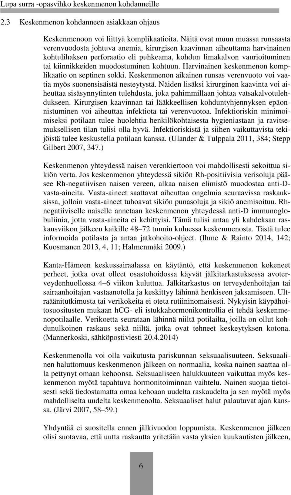 muodostuminen kohtuun. Harvinainen keskenmenon komplikaatio on septinen sokki. Keskenmenon aikainen runsas verenvuoto voi vaatia myös suonensisäistä nesteytystä.