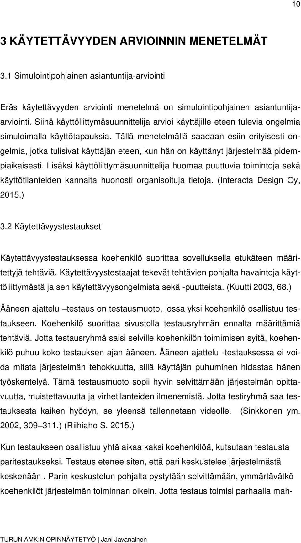 Tällä menetelmällä saadaan esiin erityisesti ongelmia, jotka tulisivat käyttäjän eteen, kun hän on käyttänyt järjestelmää pidempiaikaisesti.