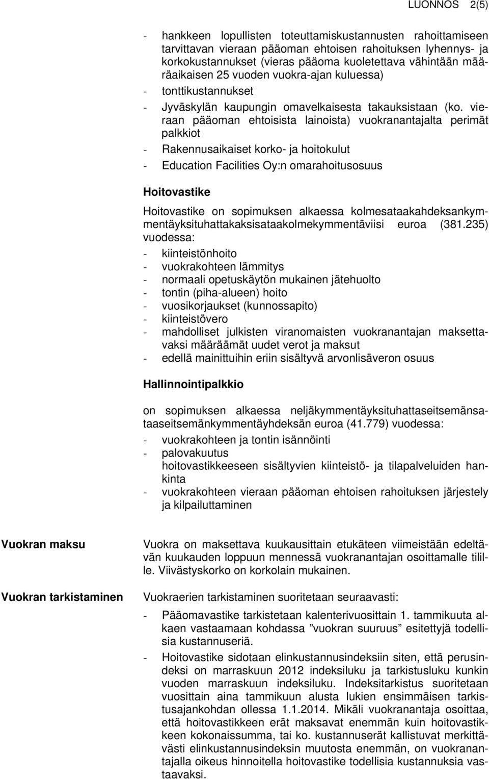 vieraan pääoman ehtoisista lainoista) vuokranantajalta perimät palkkiot - Rakennusaikaiset korko- ja hoitokulut - Education Facilities Oy:n omarahoitusosuus Hoitovastike Hoitovastike on sopimuksen