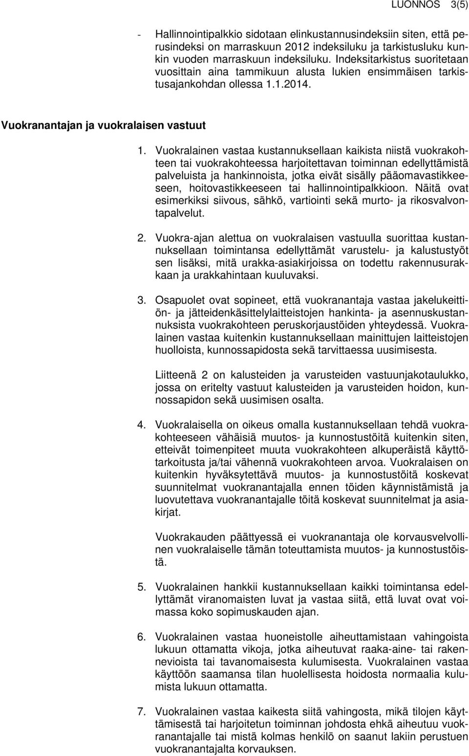 Vuokralainen vastaa kustannuksellaan kaikista niistä vuokrakohteen tai vuokrakohteessa harjoitettavan toiminnan edellyttämistä palveluista ja hankinnoista, jotka eivät sisälly pääomavastikkeeseen,