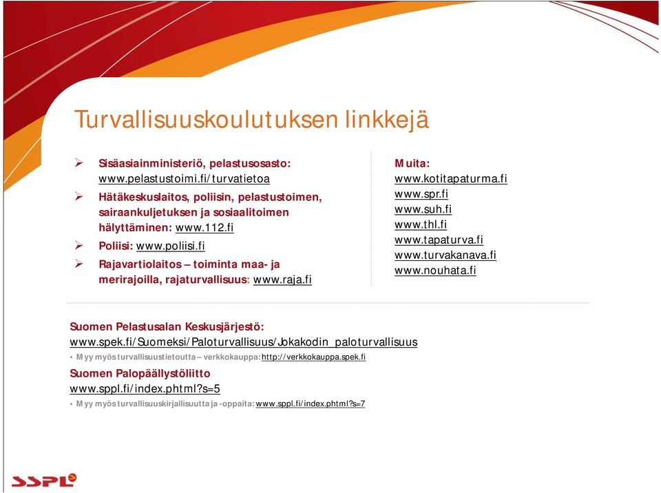 raja.fi Muita: www.kotitapaturma.fi www.spr.fi www.suh.fi www.thl.fi www.tapaturva.fi www.turvakanava.fi www.nouhata.fi Suomen Pelastusalan Keskusjärjestö: www.spek.