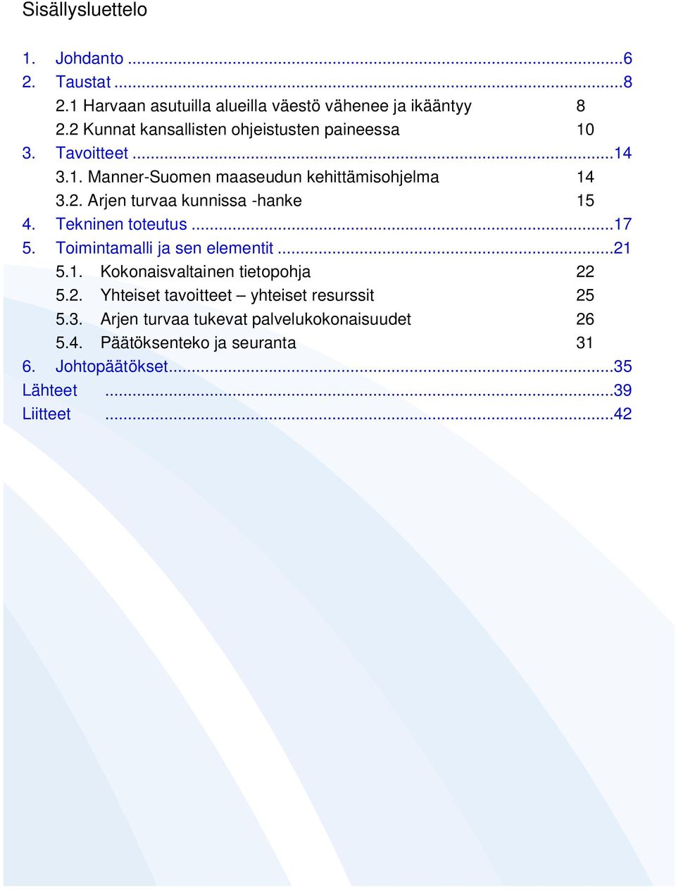 Tekninen toteutus...17 5. Toimintamalli ja sen elementit...21 5.1. Kokonaisvaltainen tietopohja 22 5.2. Yhteiset tavoitteet yhteiset resurssit 25 5.