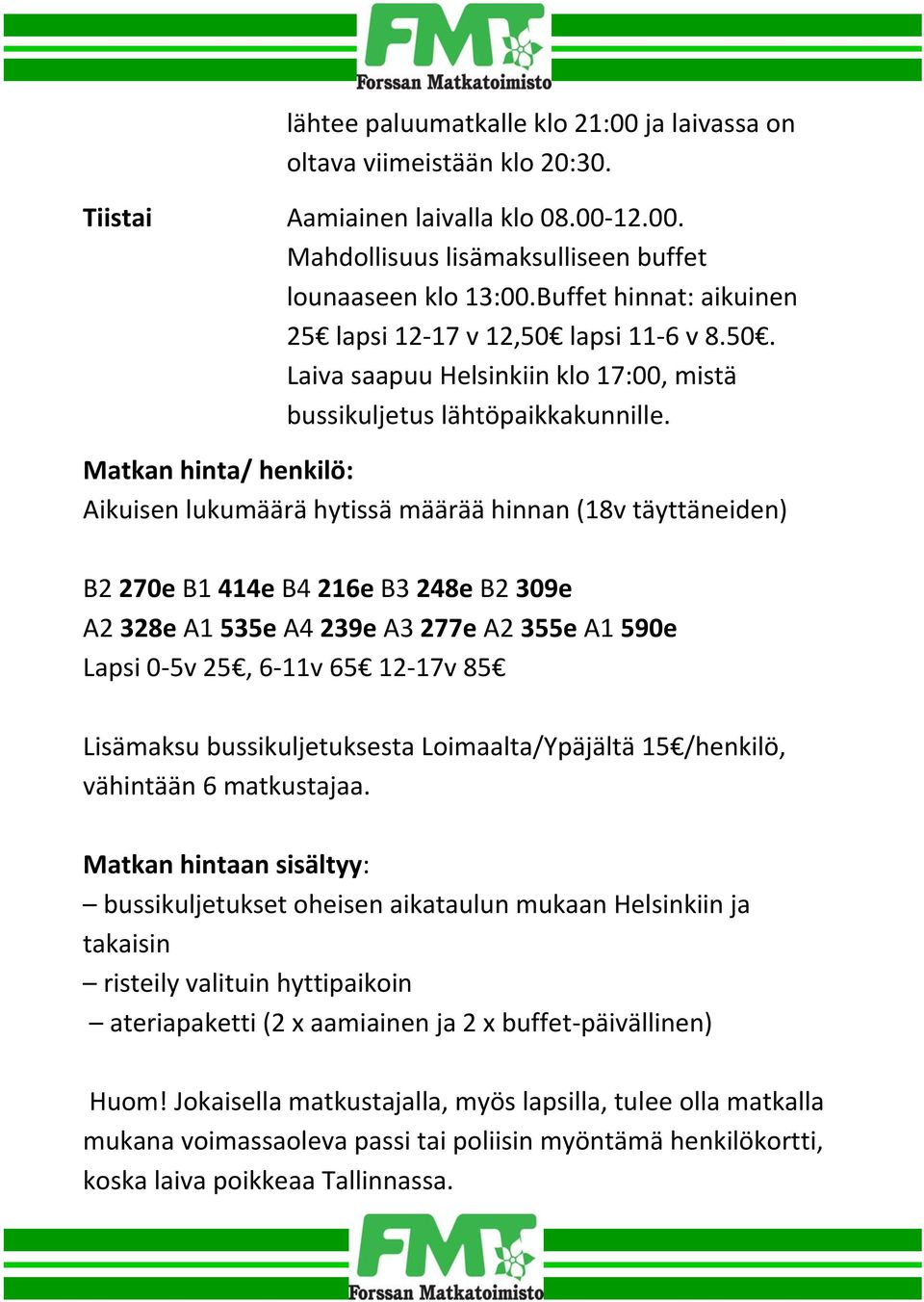 Matkan hinta/ henkilö: Aikuisen lukumäärä hytissä määrää hinnan (18v täyttäneiden) B2 270e B1 414e B4 216e B3 248e B2 309e A2 328e A1 535e A4 239e A3 277e A2 355e A1 590e Lapsi 0-5v 25, 6-11v 65