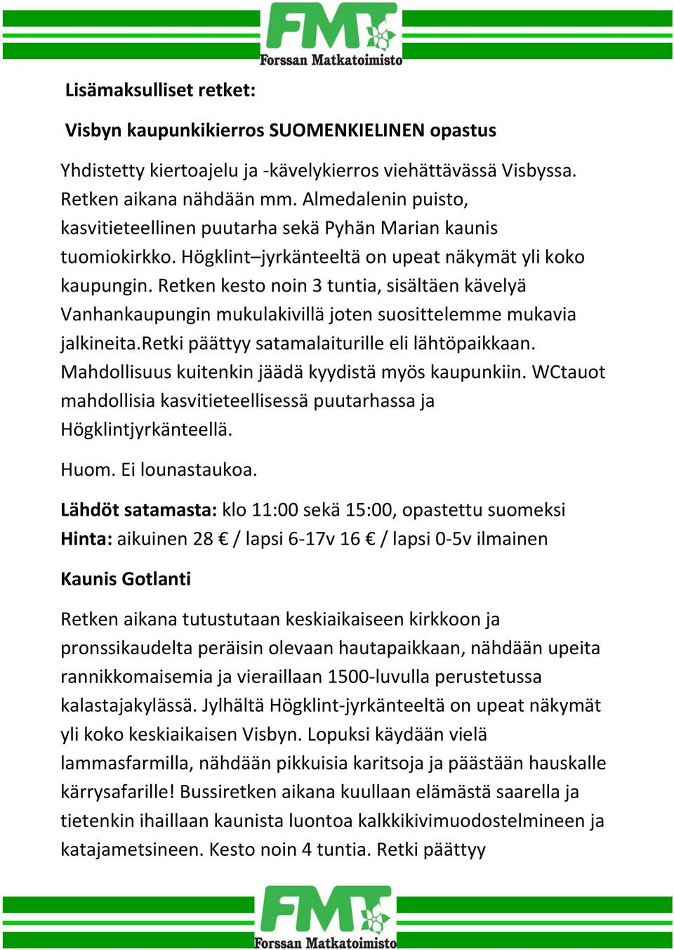 Retken kesto noin 3 tuntia, sisältäen kävelyä Vanhankaupungin mukulakivillä joten suosittelemme mukavia jalkineita.retki päättyy satamalaiturille eli lähtöpaikkaan.