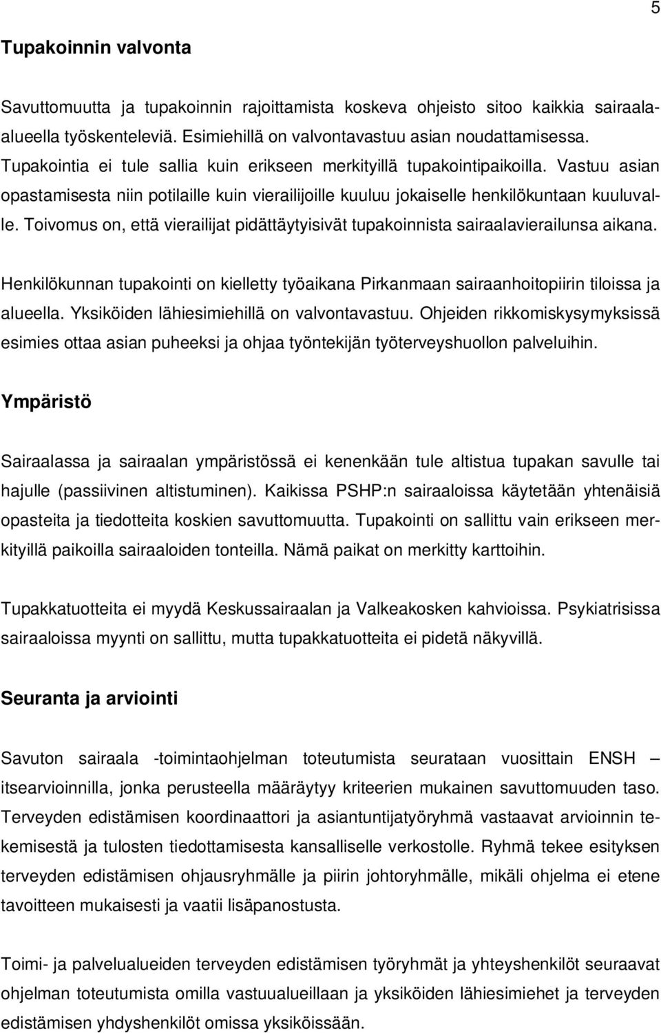 Toivomus on, että vierailijat pidättäytyisivät tupakoinnista sairaalavierailunsa aikana. Henkilökunnan tupakointi on kielletty työaikana Pirkanmaan sairaanhoitopiirin tiloissa ja alueella.