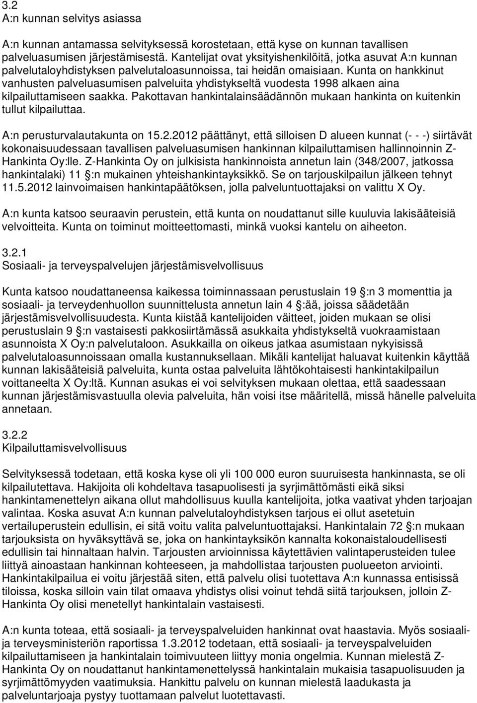 Kunta on hankkinut vanhusten palveluasumisen palveluita yhdistykseltä vuodesta 1998 alkaen aina kilpailuttamiseen saakka.