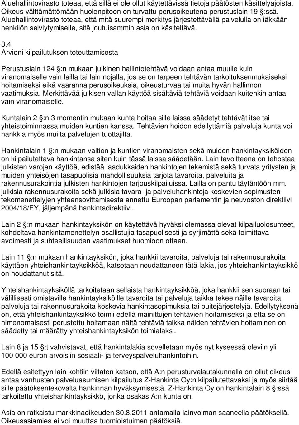 4 Arvioni kilpailutuksen toteuttamisesta Perustuslain 124 :n mukaan julkinen hallintotehtävä voidaan antaa muulle kuin viranomaiselle vain lailla tai lain nojalla, jos se on tarpeen tehtävän