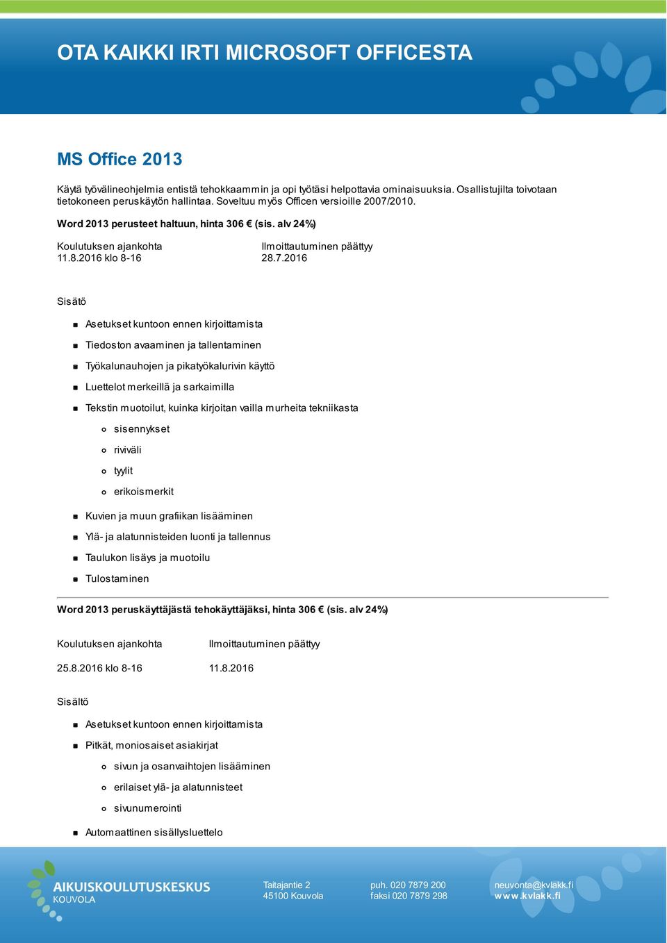 2010. Word 2013 perusteet haltuun, hinta 306 (sis. alv 24%) Koulutuksen ajankohta 11.8.2016 klo 8-16 28.7.